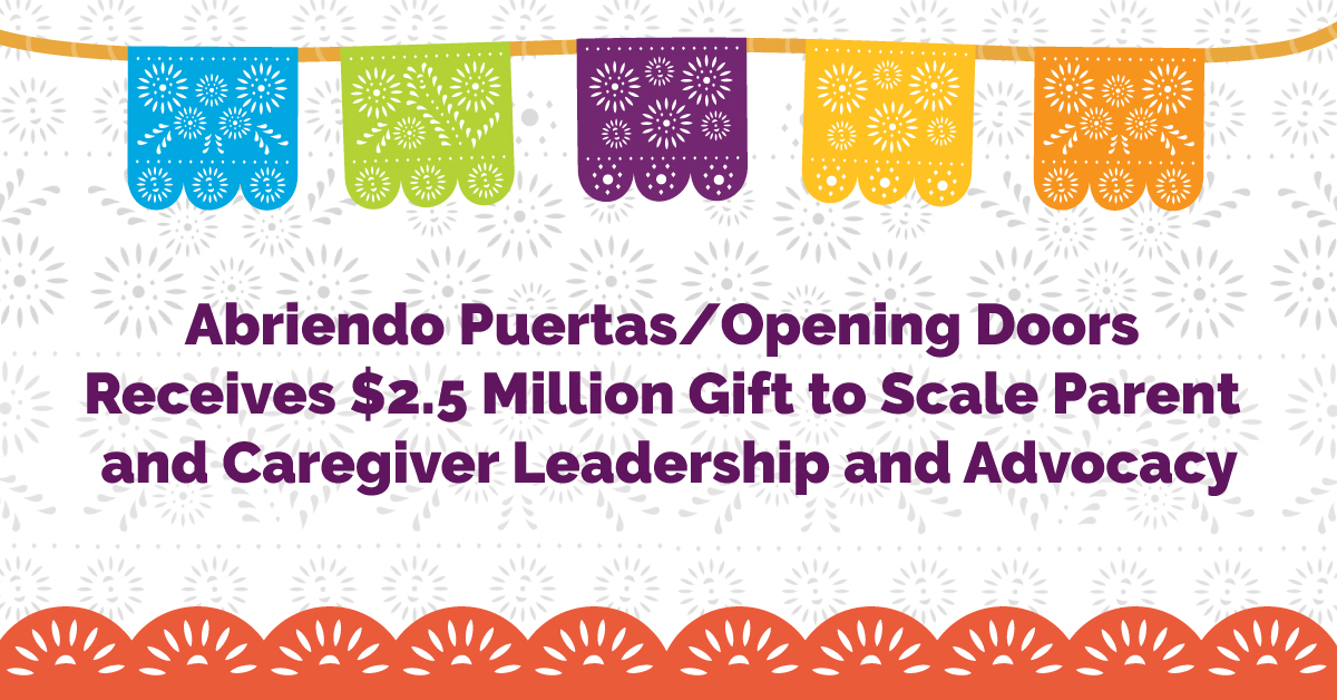 Graphic with text Abriendo Puertas/Opening Doors recieves $2.5 Million gift to scale parent and caregiver leadership and advocacy