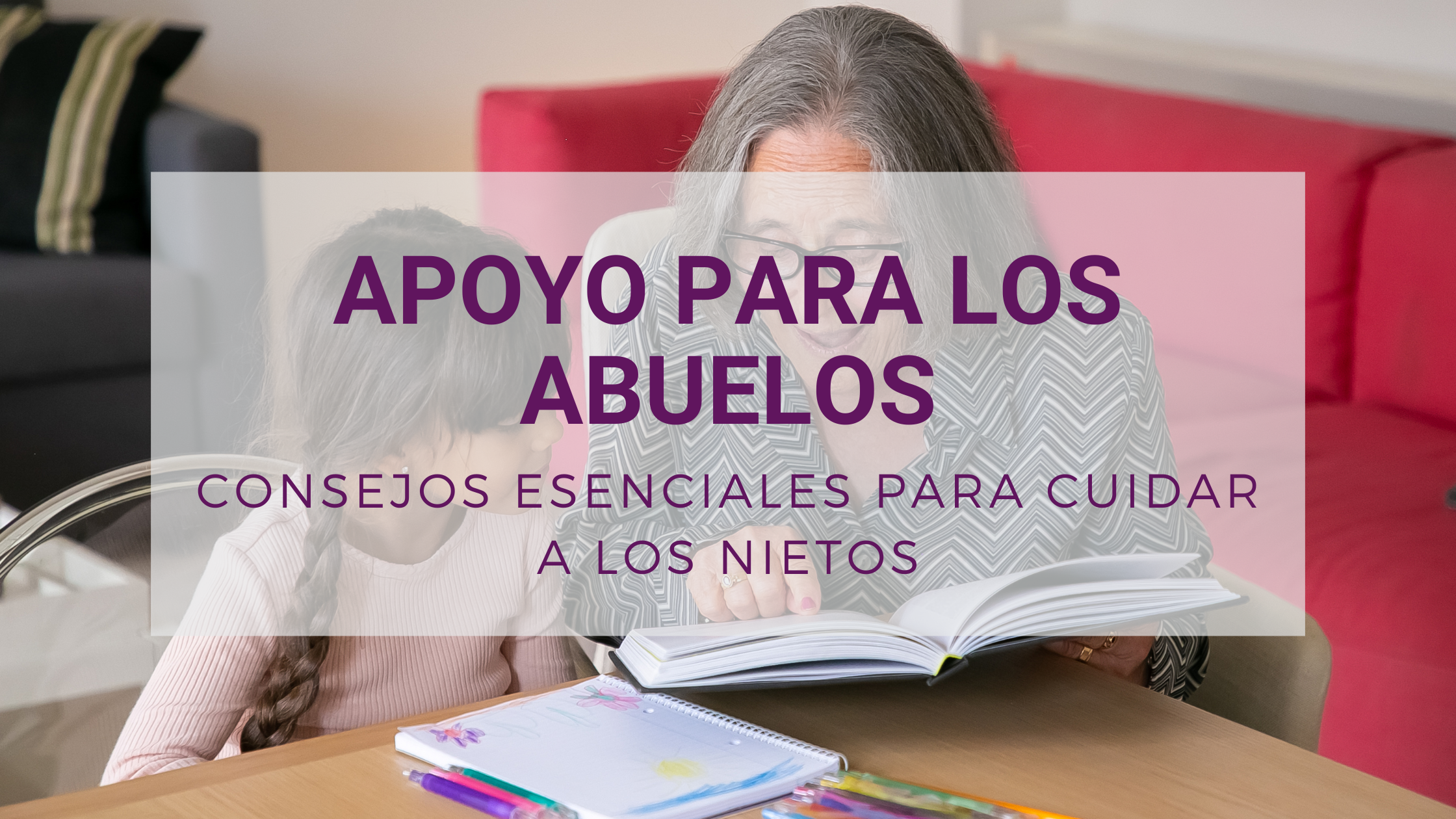 Photo of a grandmother with her grandkid reading a book with a title overlay that says "Apoyo para los Abuelos, consejos esenciales para cuidar a los nietos"